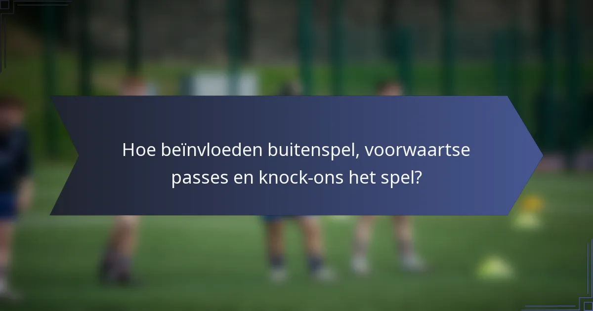 Hoe beïnvloeden buitenspel, voorwaartse passes en knock-ons het spel?