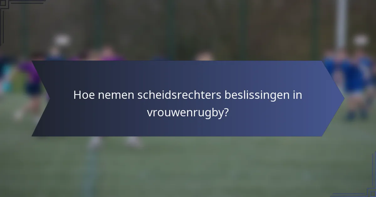 Hoe nemen scheidsrechters beslissingen in vrouwenrugby?
