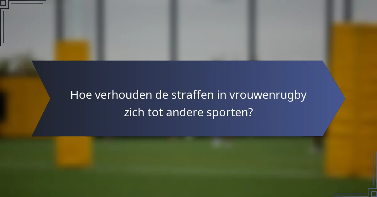 Hoe verhouden de straffen in vrouwenrugby zich tot andere sporten?