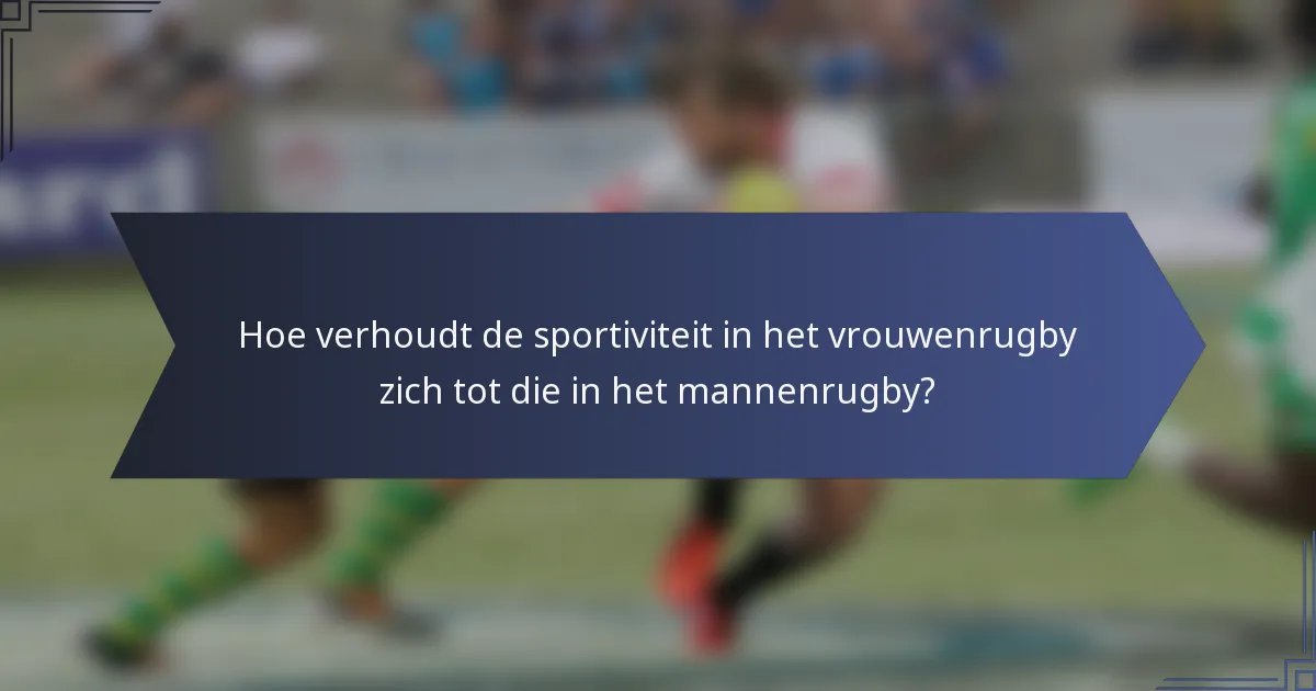 Hoe verhoudt de sportiviteit in het vrouwenrugby zich tot die in het mannenrugby?