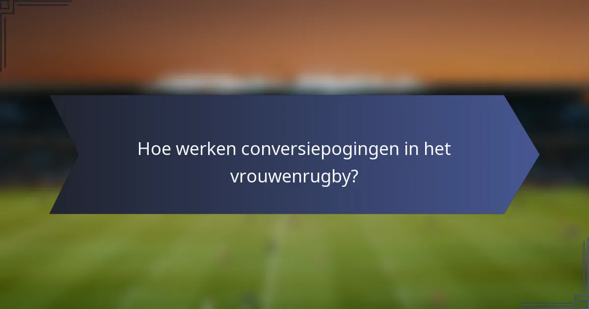 Hoe werken conversiepogingen in het vrouwenrugby?