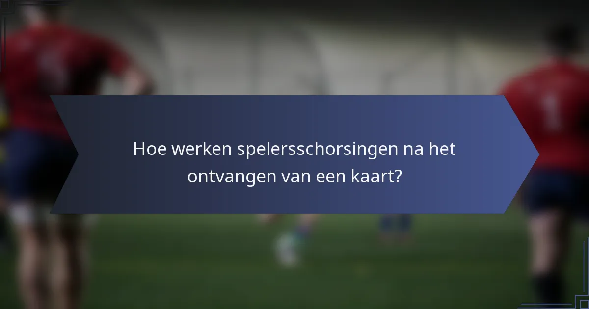 Hoe werken spelersschorsingen na het ontvangen van een kaart?