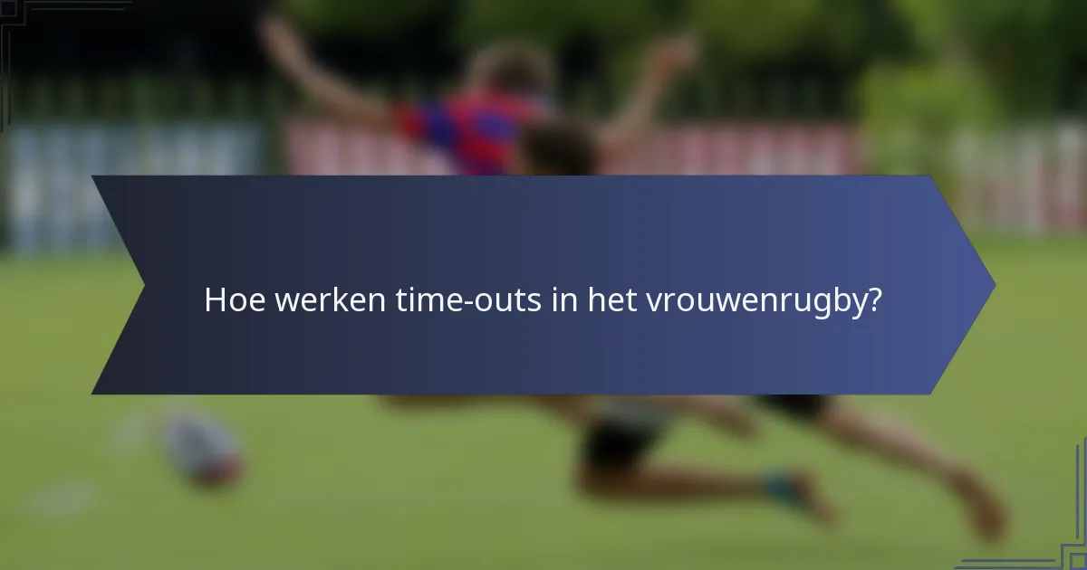 Hoe werken time-outs in het vrouwenrugby?