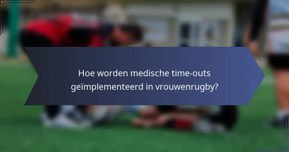 Hoe worden medische time-outs geïmplementeerd in vrouwenrugby?