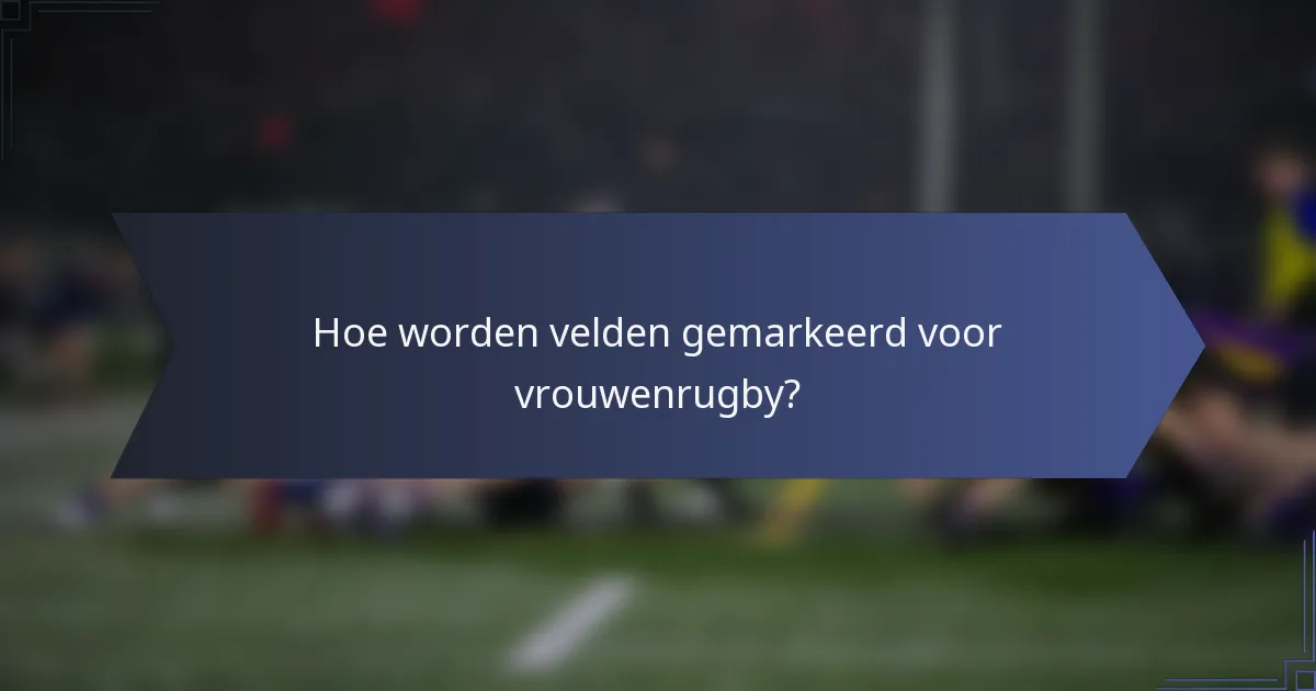 Hoe worden velden gemarkeerd voor vrouwenrugby?