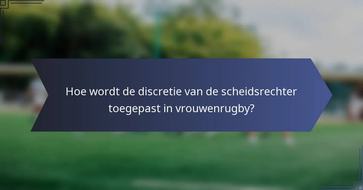 Hoe wordt de discretie van de scheidsrechter toegepast in vrouwenrugby?