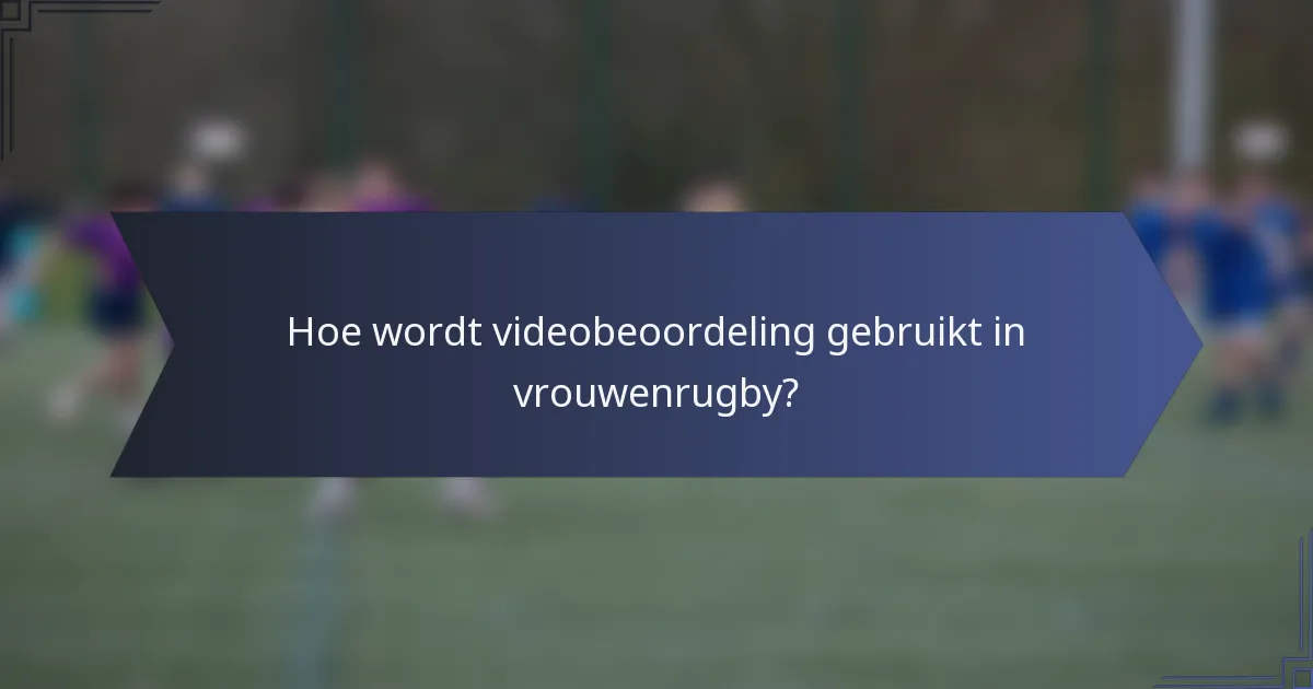 Hoe wordt videobeoordeling gebruikt in vrouwenrugby?