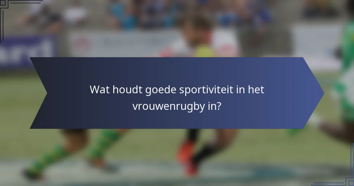 Wat houdt goede sportiviteit in het vrouwenrugby in?