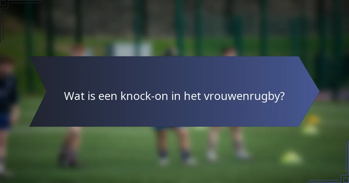 Wat is een knock-on in het vrouwenrugby?
