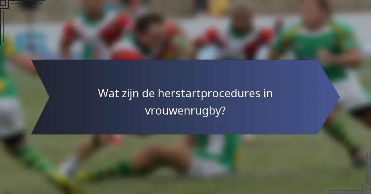 Wat zijn de herstartprocedures in vrouwenrugby?