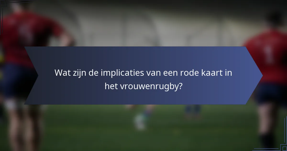 Wat zijn de implicaties van een rode kaart in het vrouwenrugby?