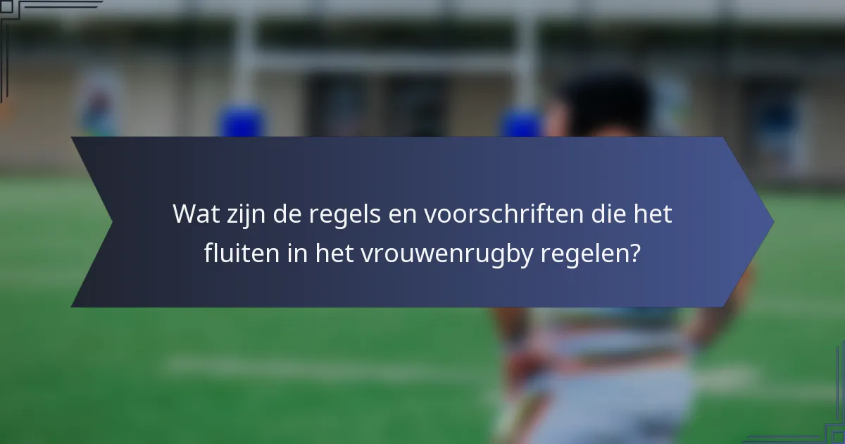Wat zijn de regels en voorschriften die het fluiten in het vrouwenrugby regelen?