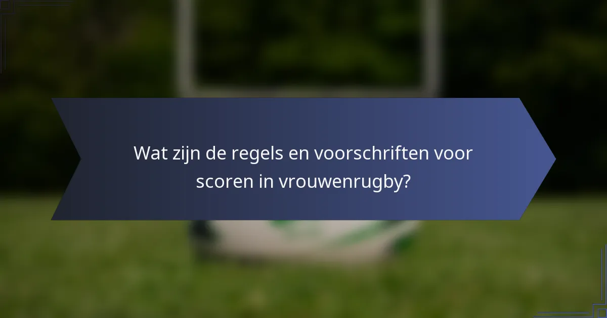 Wat zijn de regels en voorschriften voor scoren in vrouwenrugby?