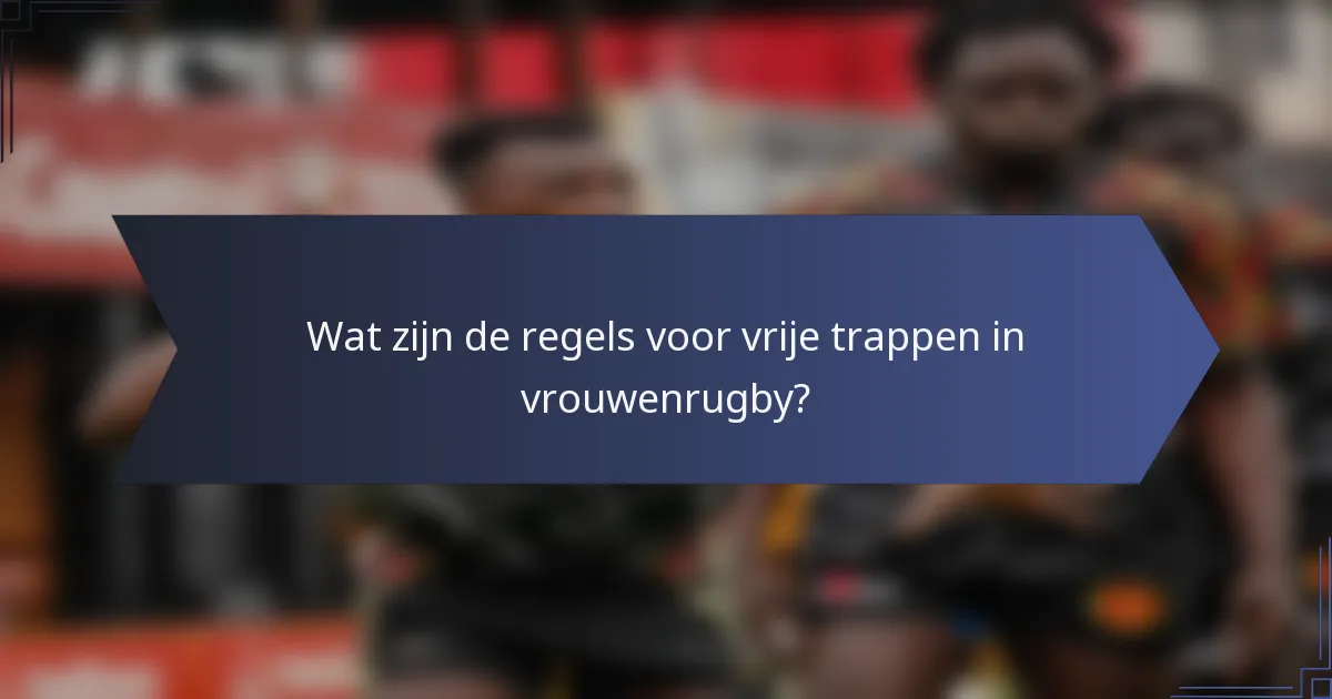 Wat zijn de regels voor vrije trappen in vrouwenrugby?