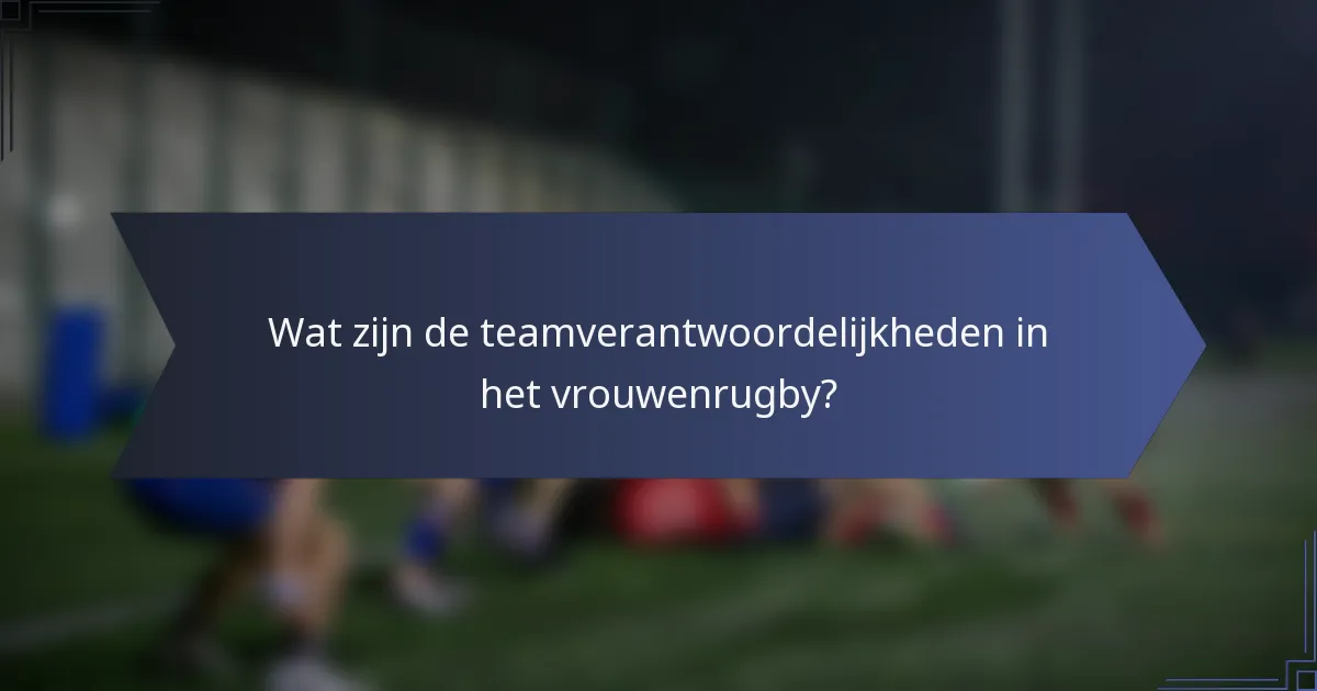 Wat zijn de teamverantwoordelijkheden in het vrouwenrugby?