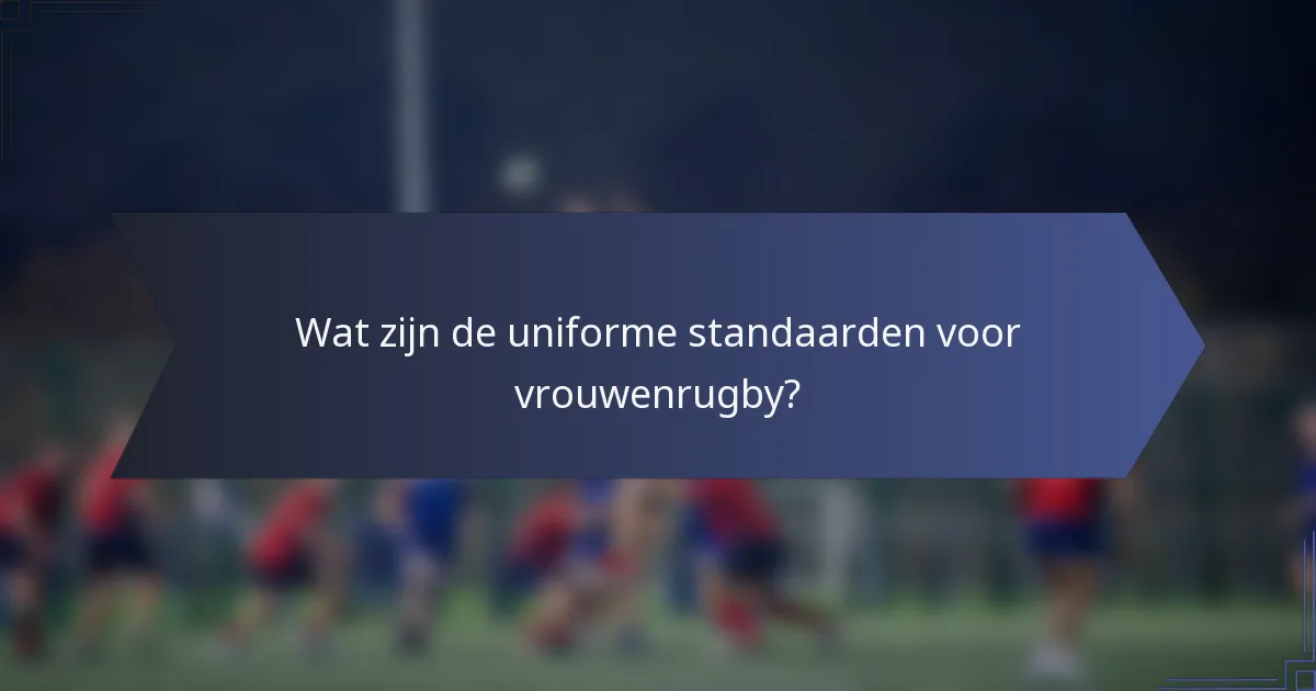 Wat zijn de uniforme standaarden voor vrouwenrugby?