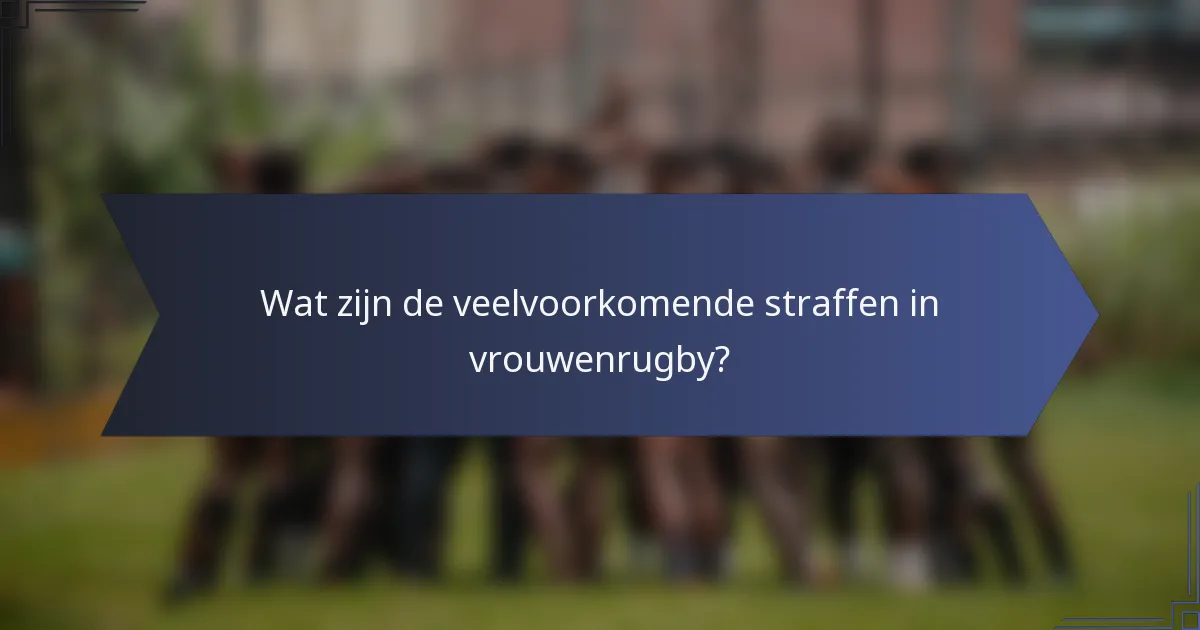Wat zijn de veelvoorkomende straffen in vrouwenrugby?