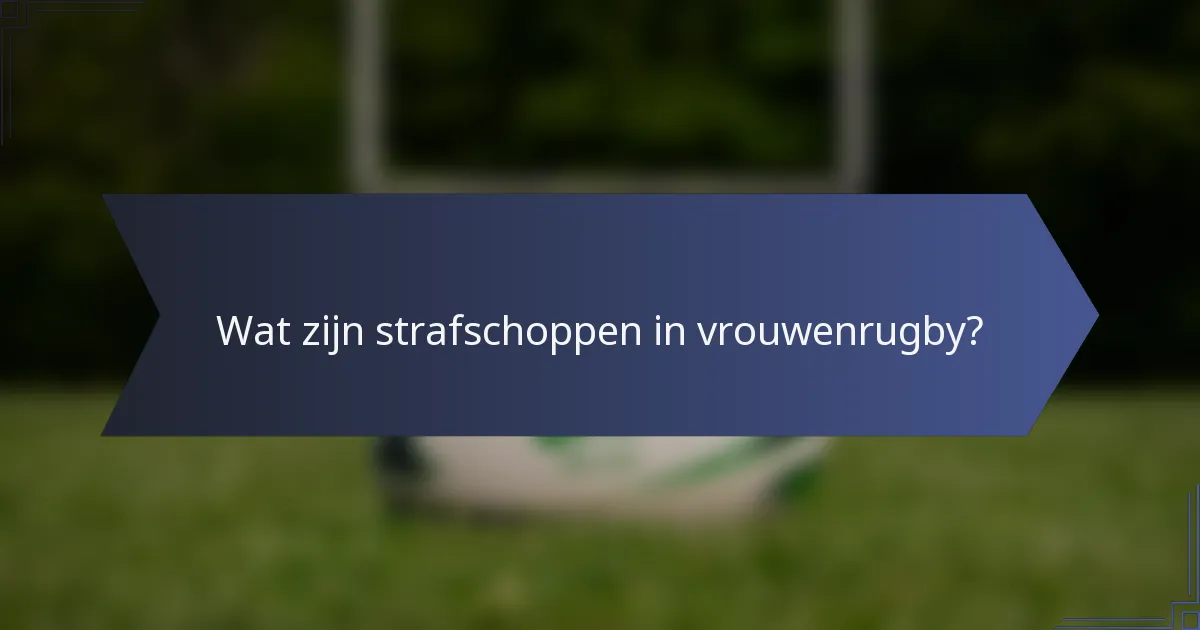 Wat zijn strafschoppen in vrouwenrugby?