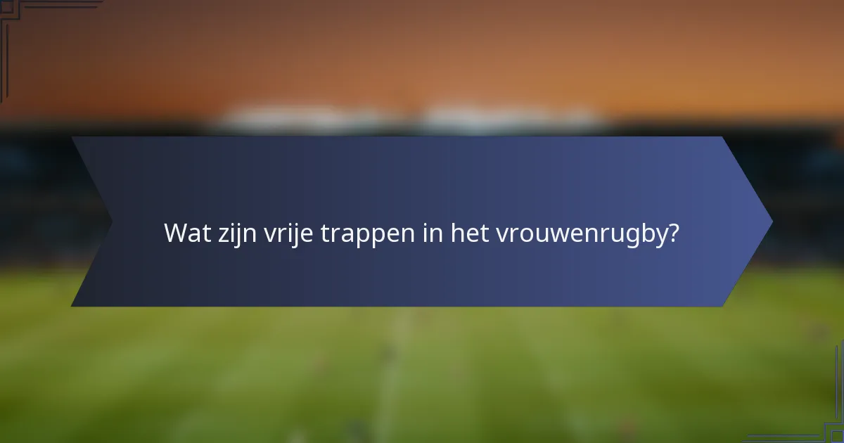 Wat zijn vrije trappen in het vrouwenrugby?
