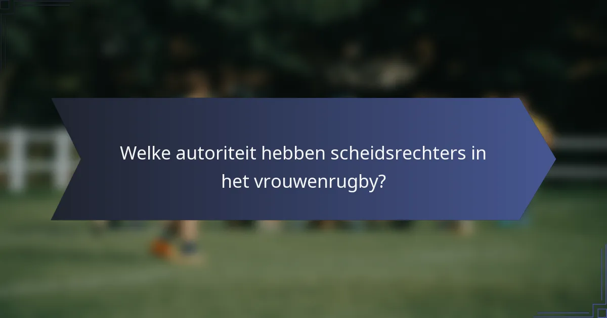 Welke autoriteit hebben scheidsrechters in het vrouwenrugby?