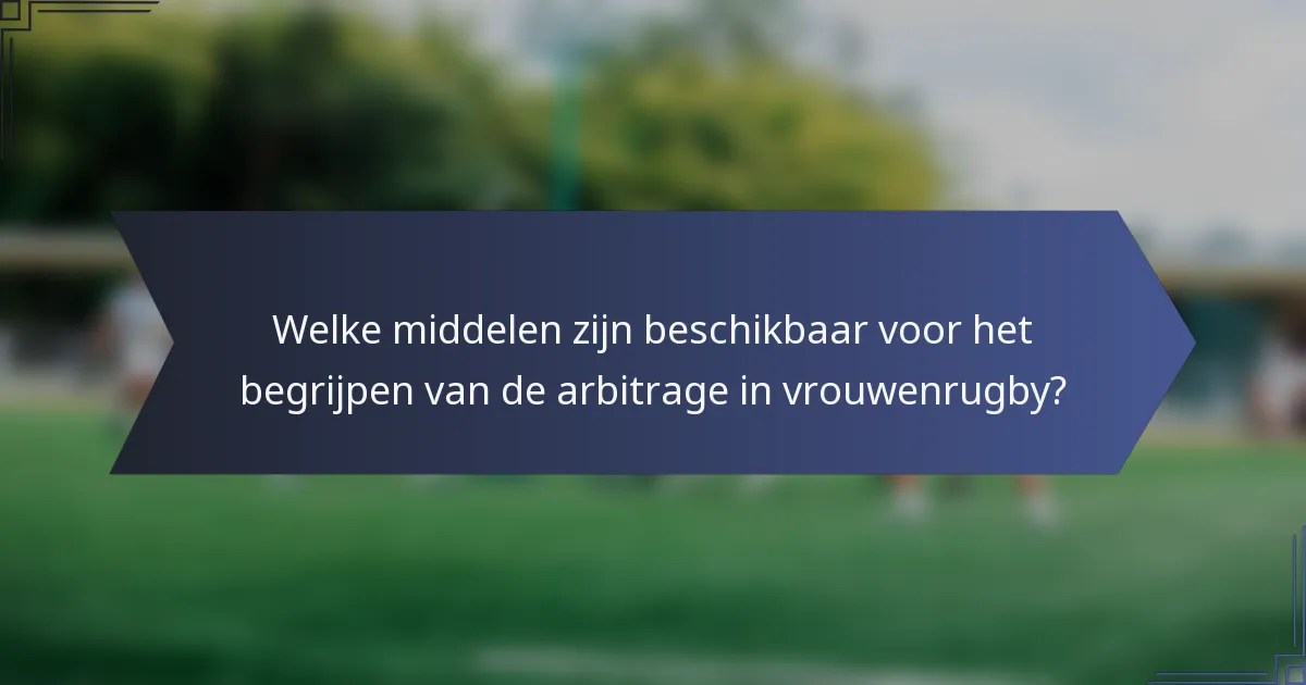 Welke middelen zijn beschikbaar voor het begrijpen van de arbitrage in vrouwenrugby?